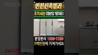 인천신축빌라 아파트형3룸 대출이자 지원 미분양 땡처리 5백만원에 가져가세요