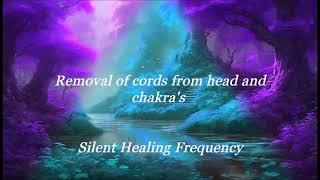 Removal of cords from head and chakra's Silent Healing Frequency