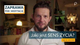 ZAPRAWA  [Łk 2, 41-52] Jaki jest SENS ŻYCIA?