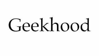 How to Pronounce Geekhood