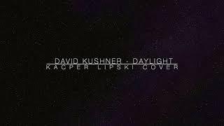 David Kushner - Daylight (Kacper Lipski cover)