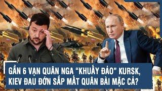 Toàn cảnh Quốc tế 24/11: Gần 6 vạn quân Nga “khuấy đảo” Kursk, Kiev đau đớn sắp mất quân bài mặc cả?