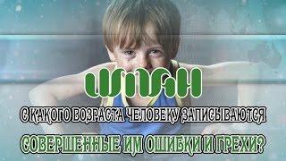 С какого возраста человеку записываются  совершенные им ошибки и грехи?