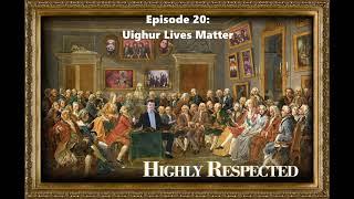 Ep. 20: Uighur Lives Matter / Highly Respected