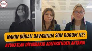 Narin Güran cinayeti davasında son durum ne? Avukatlar Diyarbakır Adliyesi'nden aktardı