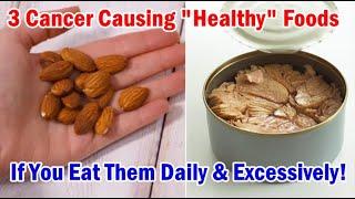 3 Cancer Causing "Healthy" Foods Which Can Cause Diseases If You Eat Them Daily & Excessively!