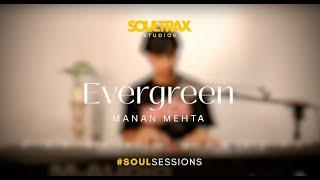 EVERGREEN - Manan Mehta #SoulSessions