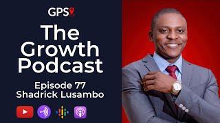 Growth Podcast EP77 Shadrick Lusambo | Financial Discipline | Financial Management | Investments