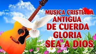 MUSICA CRISTIANA ANTIGUA DE CUERDA GLORIA SEA A DIOS - GUITARRA PENTECOSTAL - MUSICA CRISTIANA