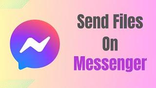 How To Send Files On Messenger