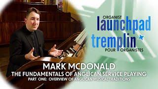 Organist Launchpad | Mark McDonald, Part 1: The Fundamentals of Anglican Service Playing