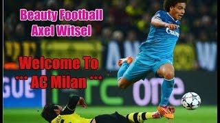 Beauty Football  AXEL WITSEL  Welcome To AC Milan  Goals Skills Assists  Zenit 20142015 HD