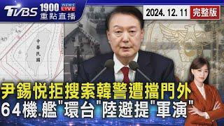 追尹錫悅叛亂罪! 韓警持搜索令闖總統府卻遭擋門外6小時 64架次共機軍艦「四面環台」大陸避提「軍演」字眼 20241211｜1900重點直播完整版｜TVBS新聞 @TVBSNEWS02