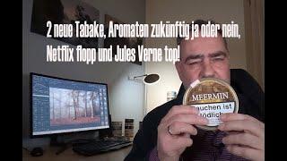 2 neue Tabake, Aromaten zukünftig ja oder nein, Netflix flopp und Jules Verne top!