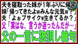 【スカッと】夫を寝取った妹が1年ぶりに帰宅 妹「帰ってきたよwみんな元気w？」夫「よぉブサイクw生きてるか？」父「実はな、言うか迷ったんだが…」父の一言に狼狽し絶句