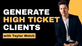 Taylor Welch // Building Trust To Generate High Ticket Clients