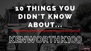 10 Things You Didn't Know About The Kenworth K100