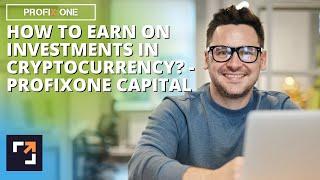 How to earn on investments in cryptocurrency? - ProfiXone Capital