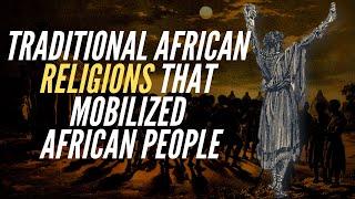 Traditional African Religions That Mobilized African People