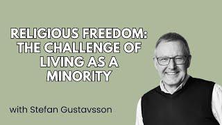 Religious Freedom: The Challenge of Living as a Minority - Stefan Gustavsson