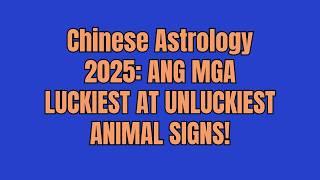 ⭐SINONG MGA ANIMAL SIGNS ANG MGA PINAKASWERTE SA 2025? - CHINESE ASTROLOGY