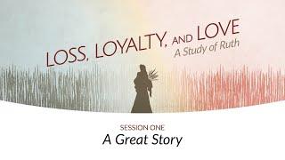 A Great Story | Session One | Loss, Loyalty, and Love