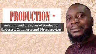 Production |The meaning of production | Its branches (industry, Commerce and Direct services)