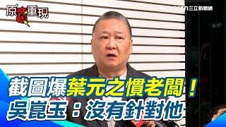 【#原音重現】對話截圖流出！葉元之遭爆「慣老闆」 吳崑玉：該向家屬解釋不是我 強調沒有針對葉元之 ｜三立新聞網 SETN.com