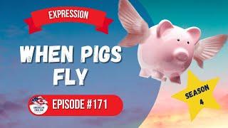 171 - Expression: When Pigs Fly!