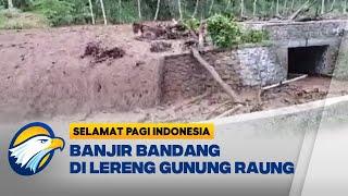 Banjir Bandang di Lereng Gunung Raung - [ Selamat Pagi Indonesia ]