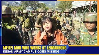 MEITEI MAN WHO WORKS AT LEIMAKHONG INDIAN ARMY CAMPUS GOES MISSING   | 26 NOV 2024