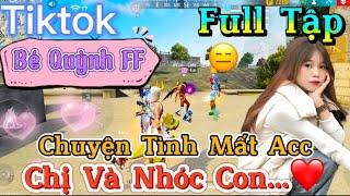 Tik Tok Free Fire | Phim ngắn: ''Chuyện Tình Mất Acc chị và nhóc con ”FULL Tập | Bé Quỳnh FF