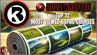 2024 Wrapped - Top 12 Most Viewed GSPro Courses