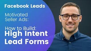 Motivated Seller Facebook Ads - Creating A High Intent Lead Form