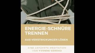 Geführte Meditation: Energie-Schnüre trennen - Aus Verstrickungen lösen