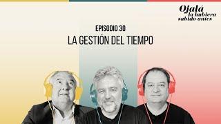 Ep.30 | La gestión del tiempo |  Ojalá lo hubiera sabido antes