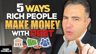 5 Ways Rich People Make Money With Debt - Mark Daniells PASSIVE INCOME