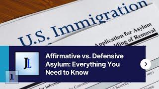 Know The Difference Between Affirmative vs Defensive Asylum