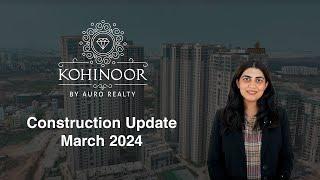 Kohinoor by Auro Realty | 3,4 BHK & Duplex Residences | Construction Update March -2024