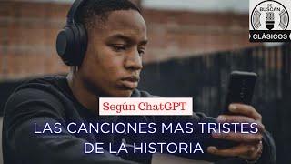 LAS CANCIONES MÁS TRISTES DE LA HISTORIA, según ChatGPT