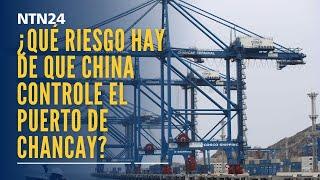 ¿Qué riesgo hay de que China controle el Puerto de Chancay en Perú?