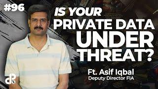 Is Your Private Data Under Threat? | Asif Iqbal, Deputy Director FIA | Podcast # 96