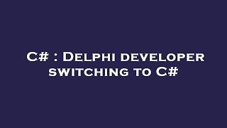 C# : Delphi developer switching to C#