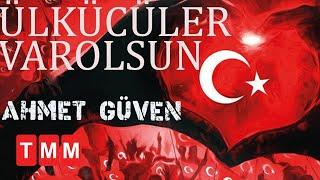 Ahmet Güven - Ülkücüler Varolsun