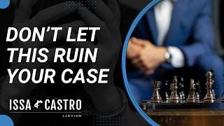 Don't Let This Ruin Your Case | Issa & Castro Law Firm