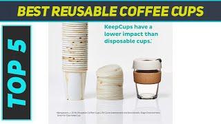 Top 5 Best Reusable Coffee Cups 2023