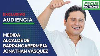 EXCLUSIVO. Audiencia Medida JONATHAN VÁSQUEZ Alcalde BARRANCABERMEJA Presunta COMPRA de VOTOS #Focus