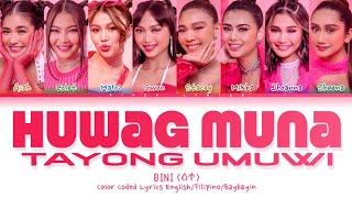 BINI "HUWAG MUNA TAYONG UMUWI" Color Coded Lyrics English/ Filipino/ Baybayin