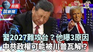 自由說新聞》三大原因曝「習近平2027難攻台」！中共政權可能被川普瓦解？