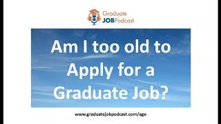 Am I too old to Apply for a Graduate Job? - #98 Graduate Job Podcast